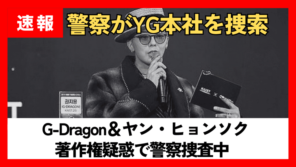 G-Dragon＆ヤン・ヒョンソク、著作権侵害疑惑でソウル警察が捜査・YG本社を捜索
