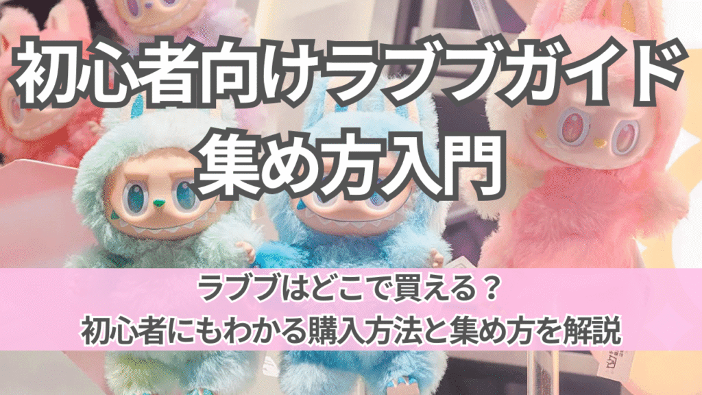 【沼の入口】ラブブってどこから集めるべき？初心者ガイド