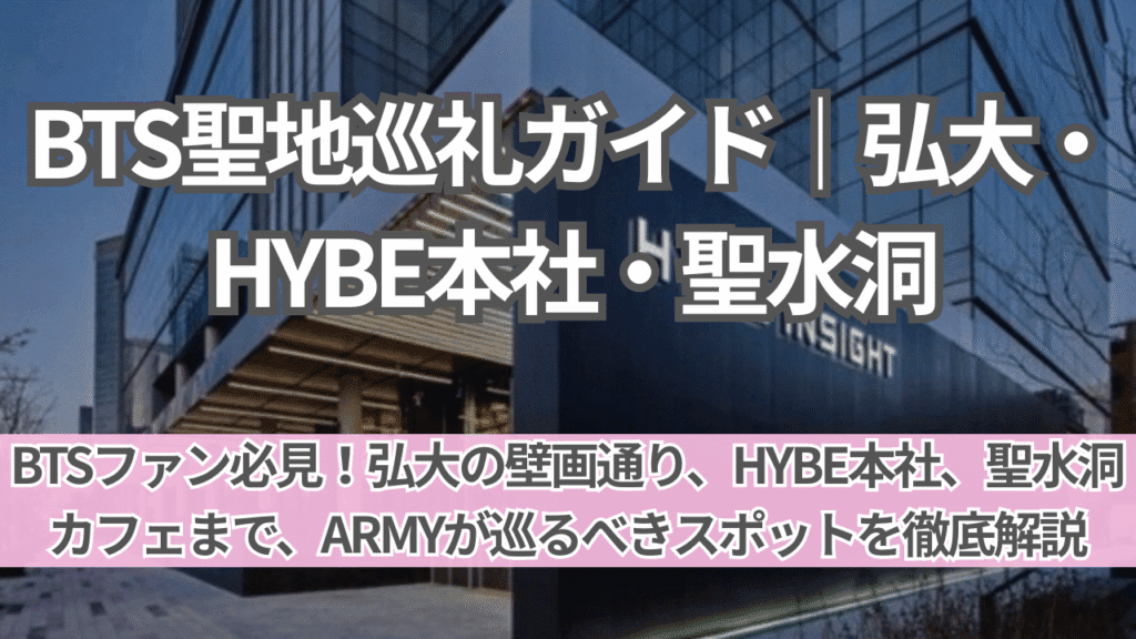 BTS聖地巡礼ガイド｜弘大・HYBE本社・聖水洞編
