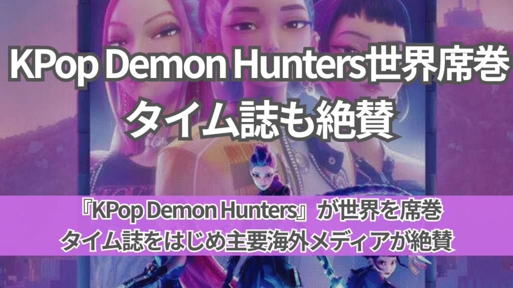 KPop Demon Hunters世界的成功｜タイム誌も絶賛の理由を徹底解説