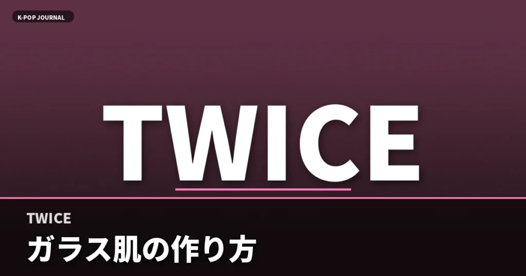 K-POPアイドルのガラス肌の作り方【2026年決定版】TWICEサナ・IVEウォニョンが実践する韓国式スキンケア完全ガイド