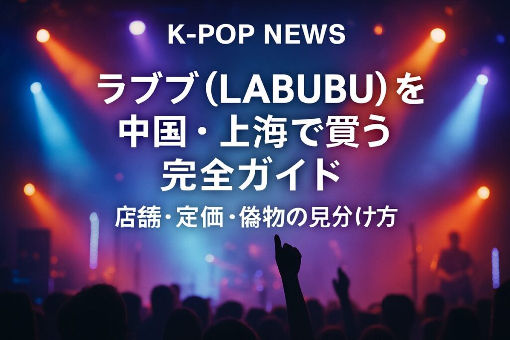 ラブブ（LABUBU）を中国・上海で買う完全ガイド｜店舗・定価・偽物の見分け方