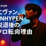 エヴァン、ENHYPEN脱退後のソロ転向理由